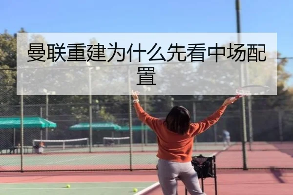 曼联重建为什么先看中场配置